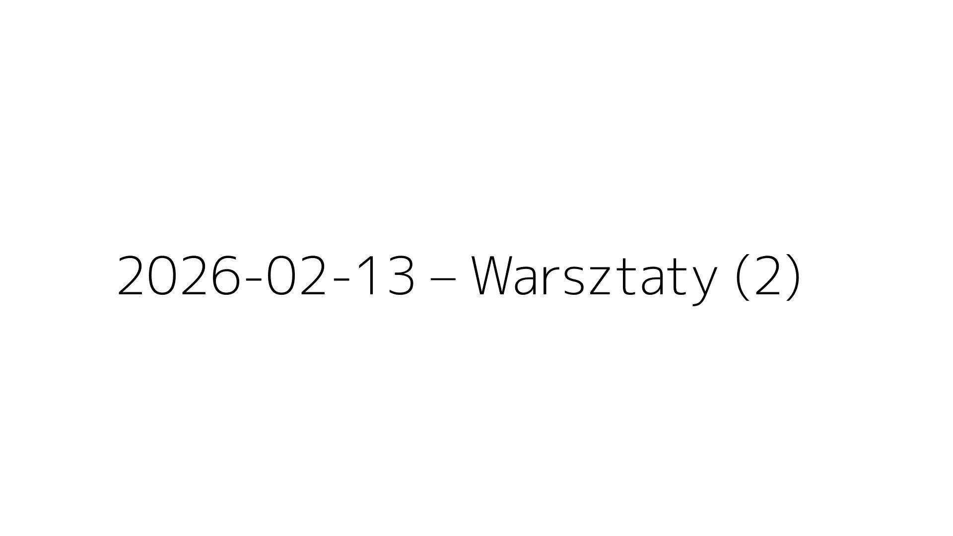 2026-02-13 – Warsztaty (2)